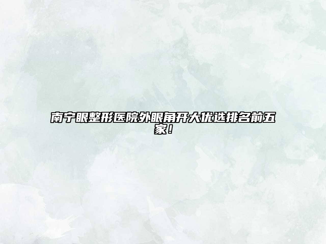 南宁眼整形医院外眼角开大优选排名前五家！