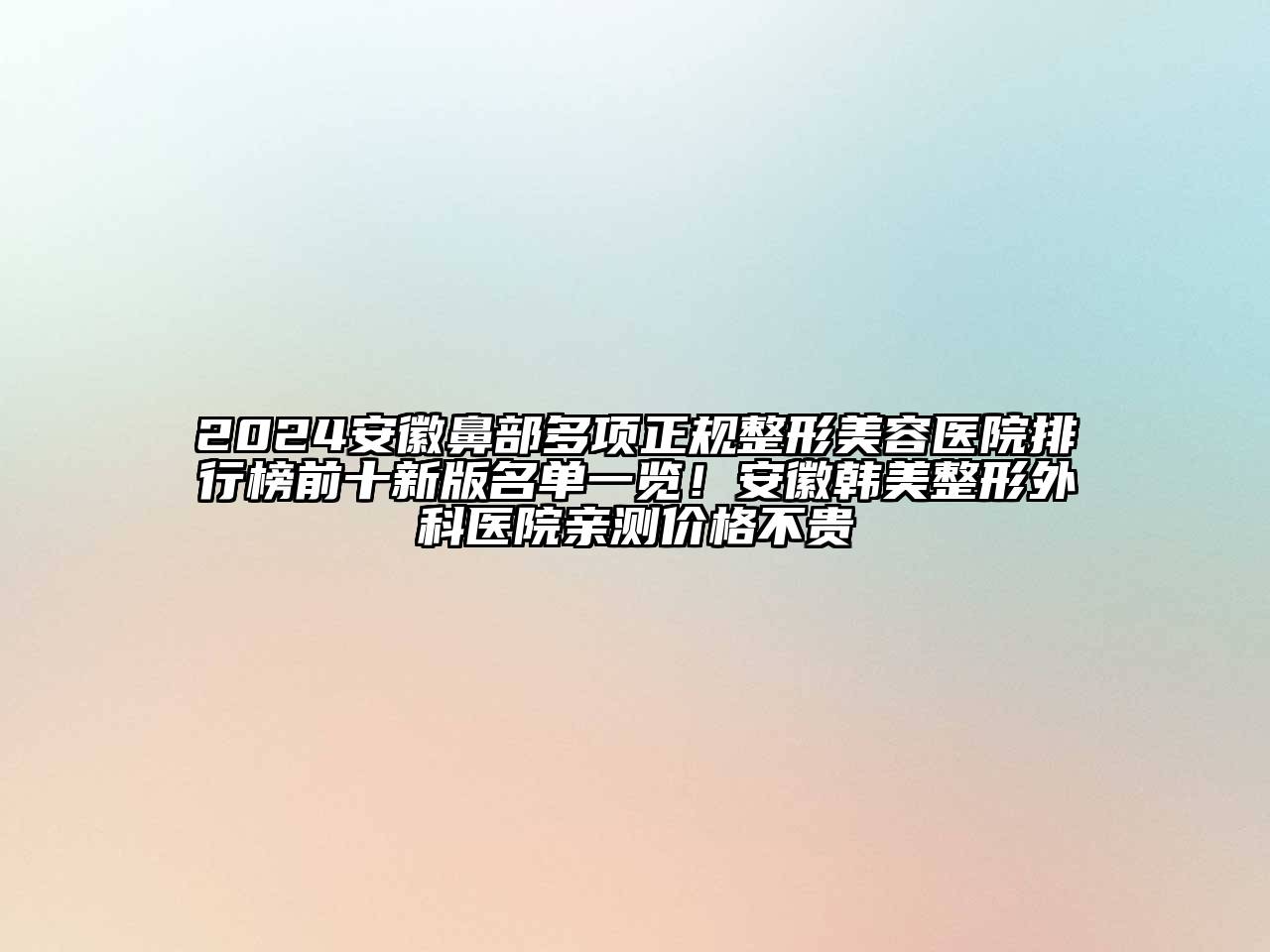 2024安徽鼻部多项正规整形美容医院排行榜前十新版名单一览！安徽韩美整形外科医院亲测价格不贵