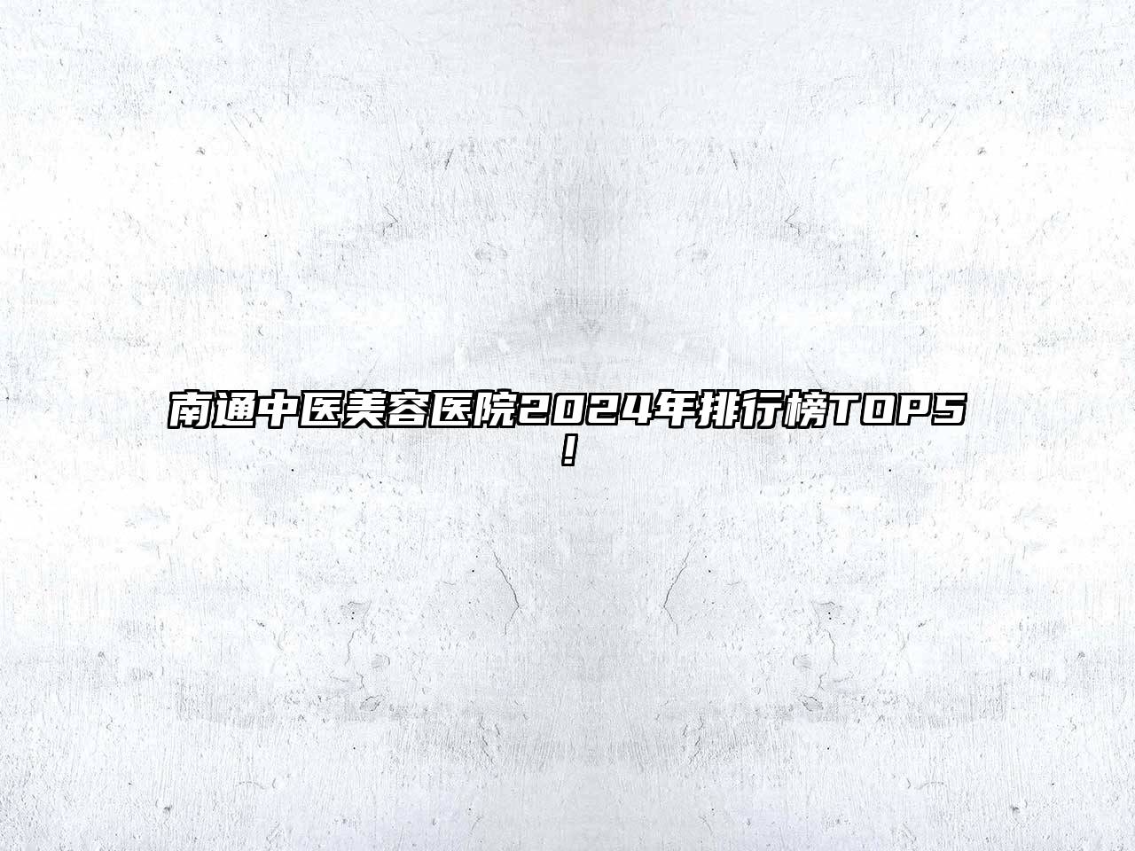 南通中医美容医院2024年排行榜TOP5!