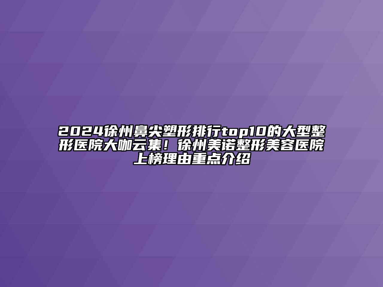 2024徐州鼻尖塑形排行top10的大型整形医院大咖云集！徐州美诺整形美容医院上榜理由重点介绍