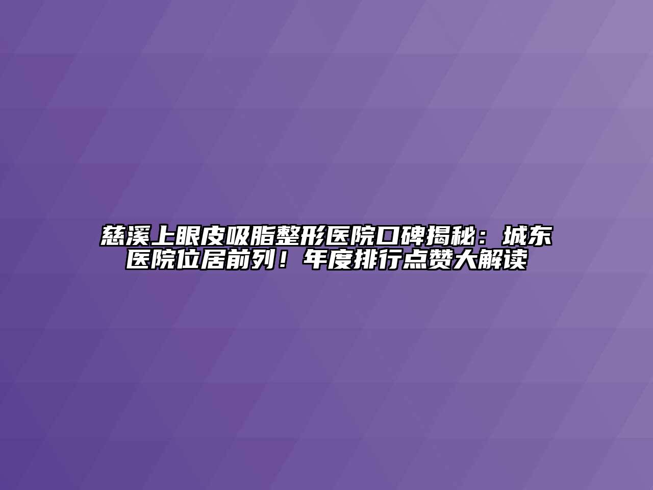 慈溪上眼皮吸脂整形医院口碑揭秘：城东医院位居前列！年度排行点赞大解读