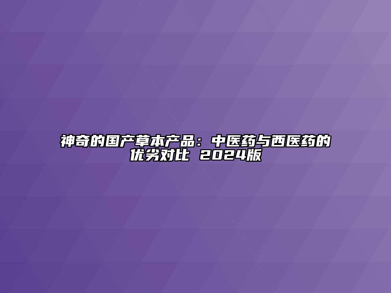 神奇的国产草本产品：中医药与西医药的优劣对比 2024版