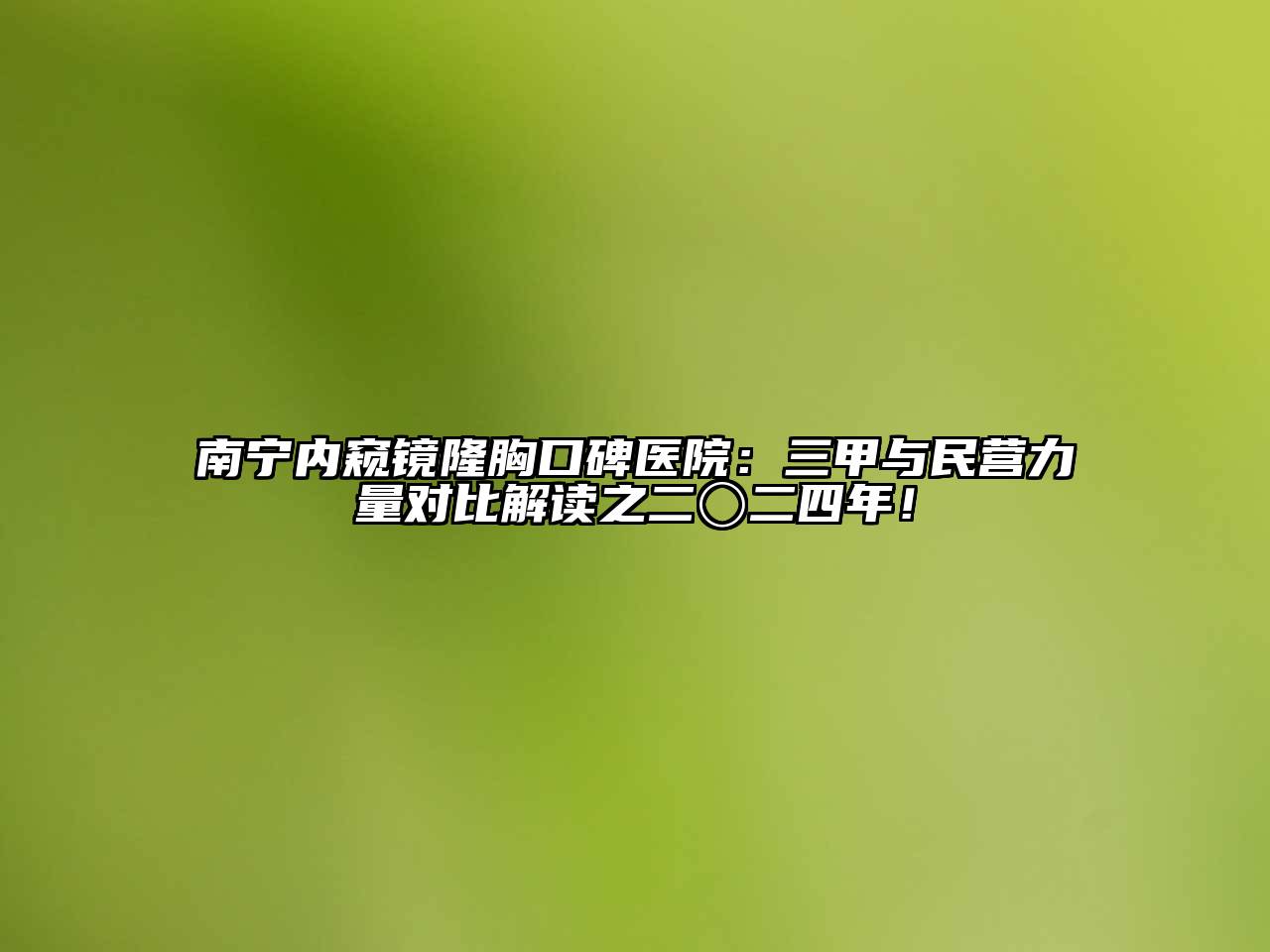 南宁内窥镜隆胸口碑医院：三甲与民营力量对比解读之二〇二四年！