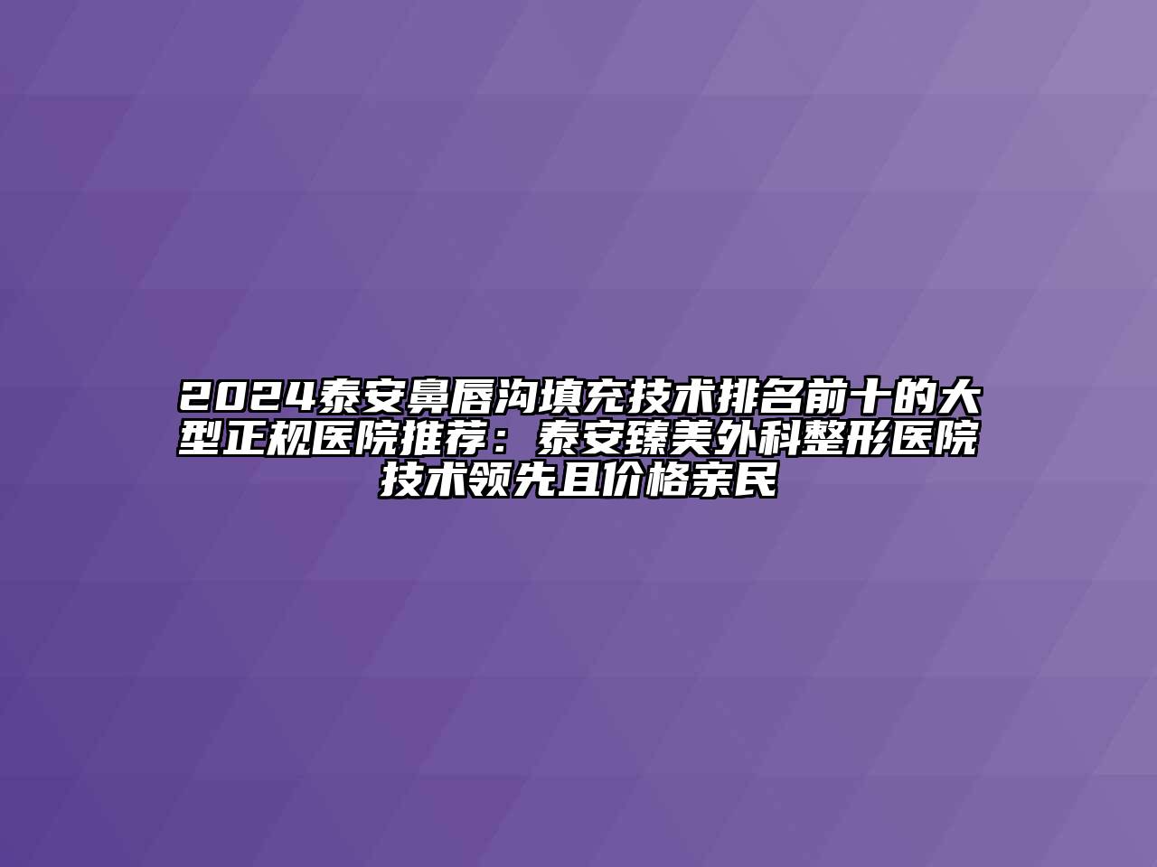 2024泰安鼻唇沟填充技术排名前十的大型正规医院推荐：泰安臻美外科整形医院技术领先且价格亲民