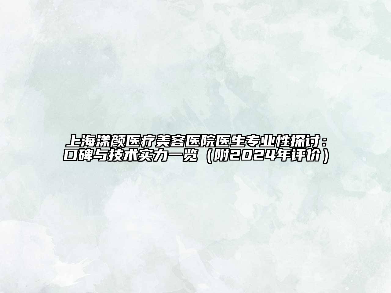 上海漾颜医疗美容医院医生专业性探讨：口碑与技术实力一览（附2024年评价）
