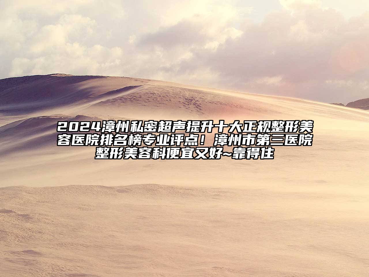 2024漳州私密超声提升十大正规整形美容医院排名榜专业评点！漳州市第三医院整形美容科便宜又好~靠得住