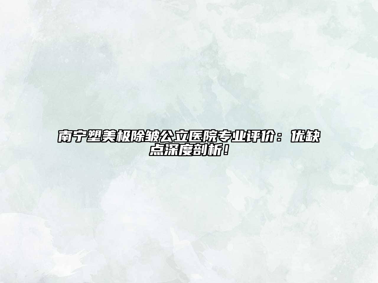 南宁塑美极除皱公立医院专业评价：优缺点深度剖析！