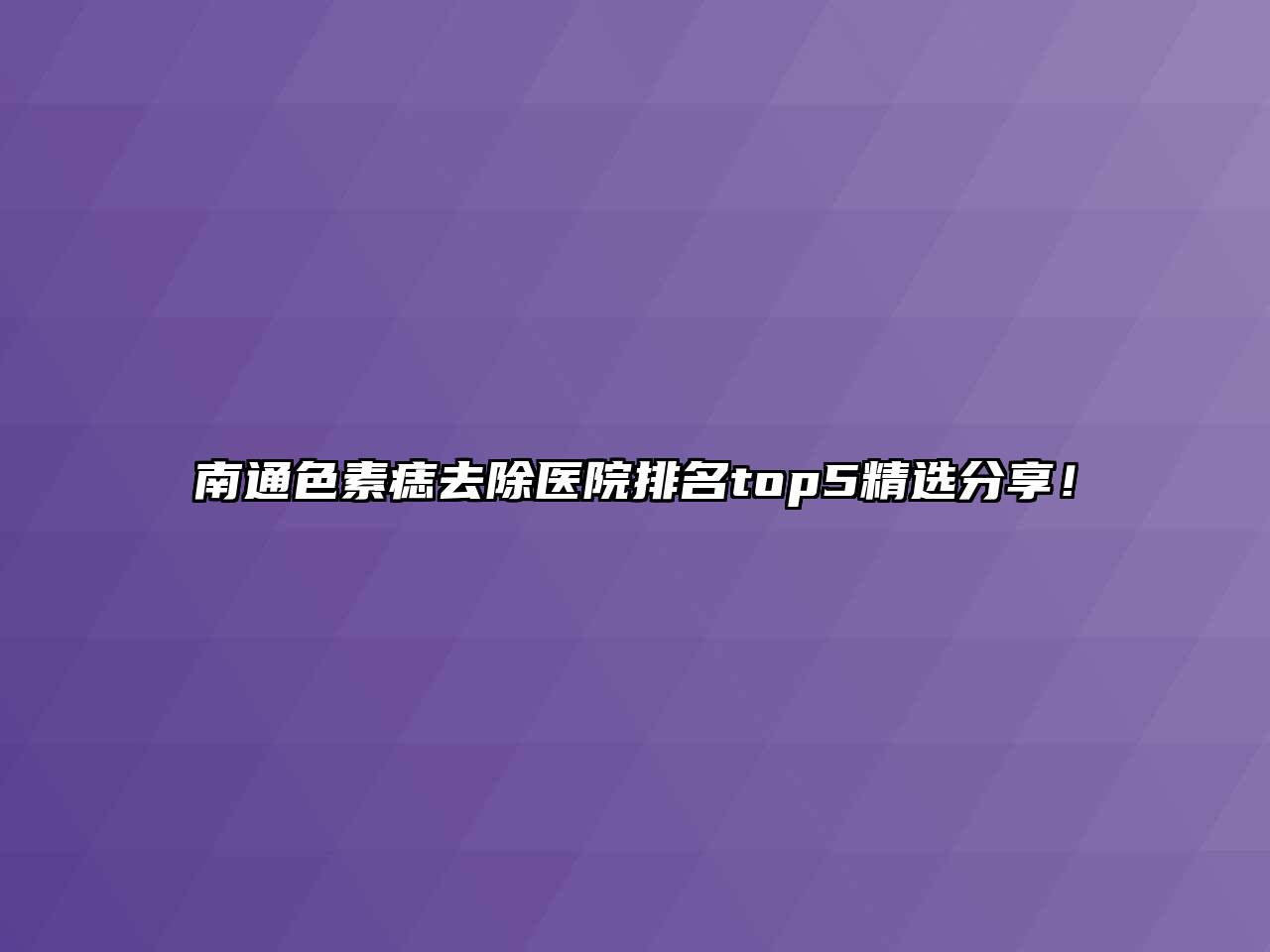 南通色素痣去除医院排名top5精选分享！