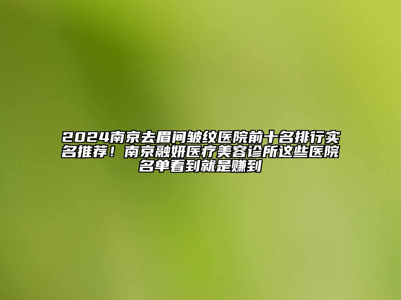 2024南京去眉间皱纹医院前十名排行实名推荐！南京融妍医疗美容诊所这些医院名单看到就是赚到