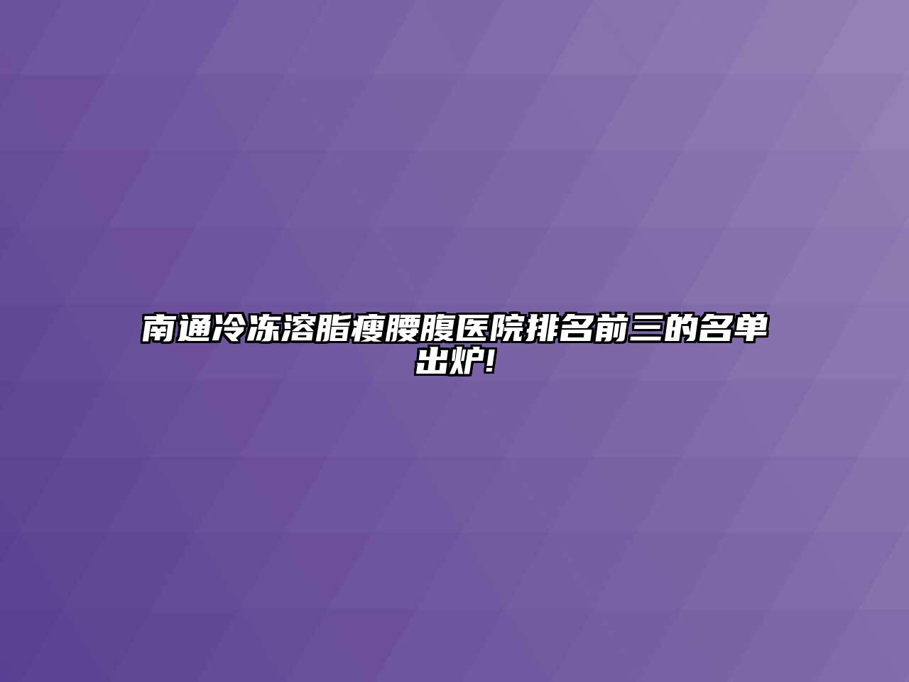 南通冷冻溶脂瘦腰腹医院排名前三的名单出炉!
