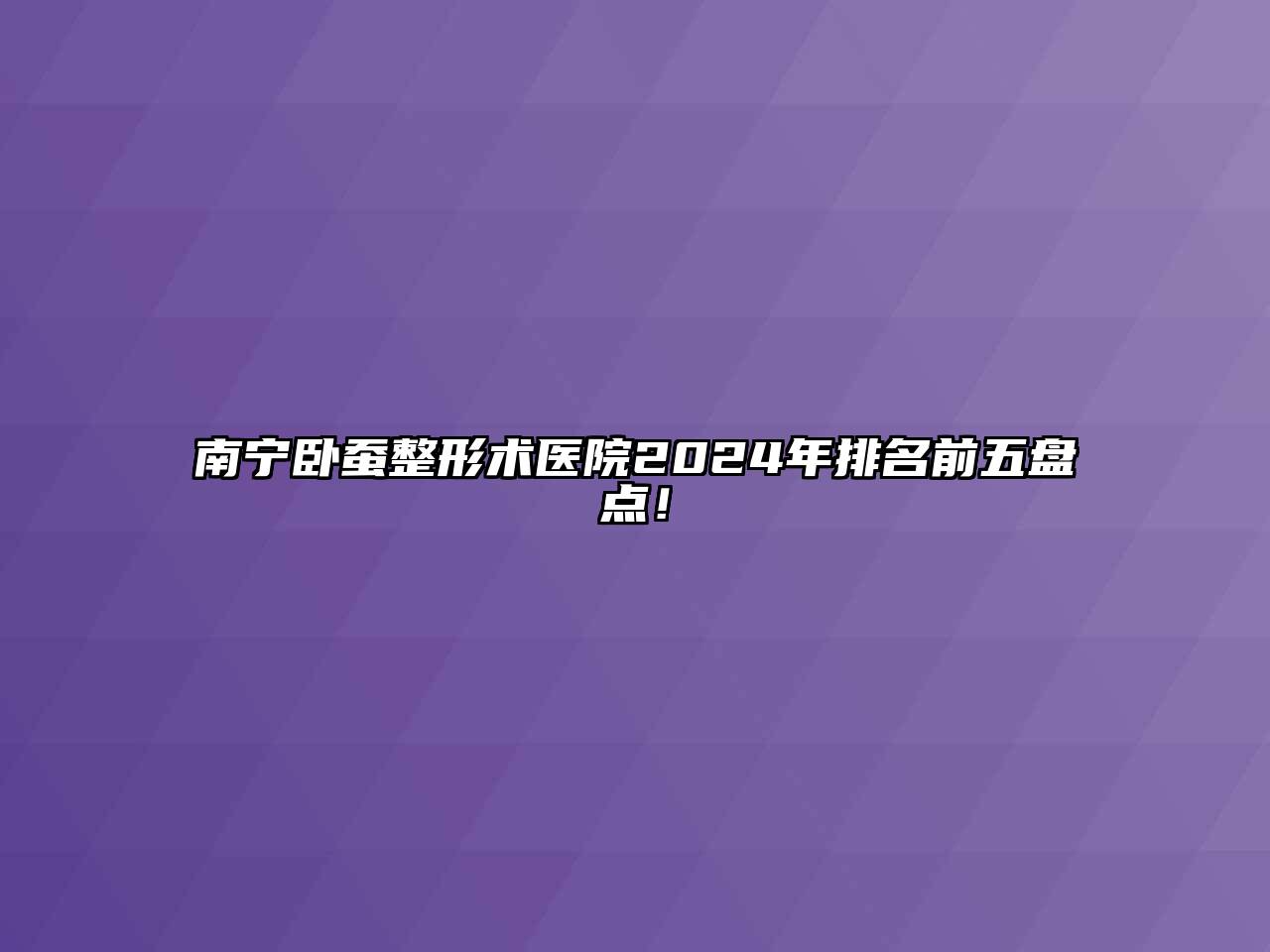 南宁卧蚕整形术医院2024年排名前五盘点！