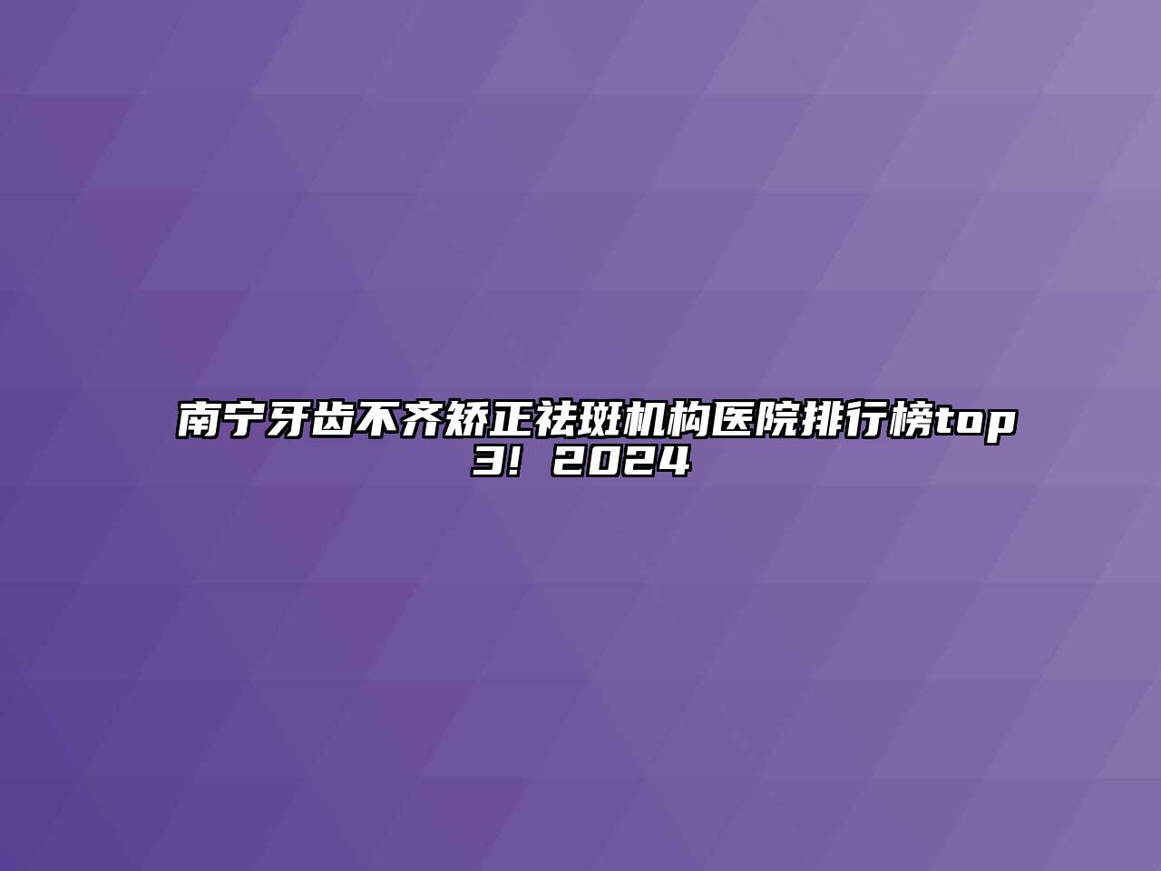 南宁牙齿不齐矫正祛斑机构医院排行榜top3! 2024