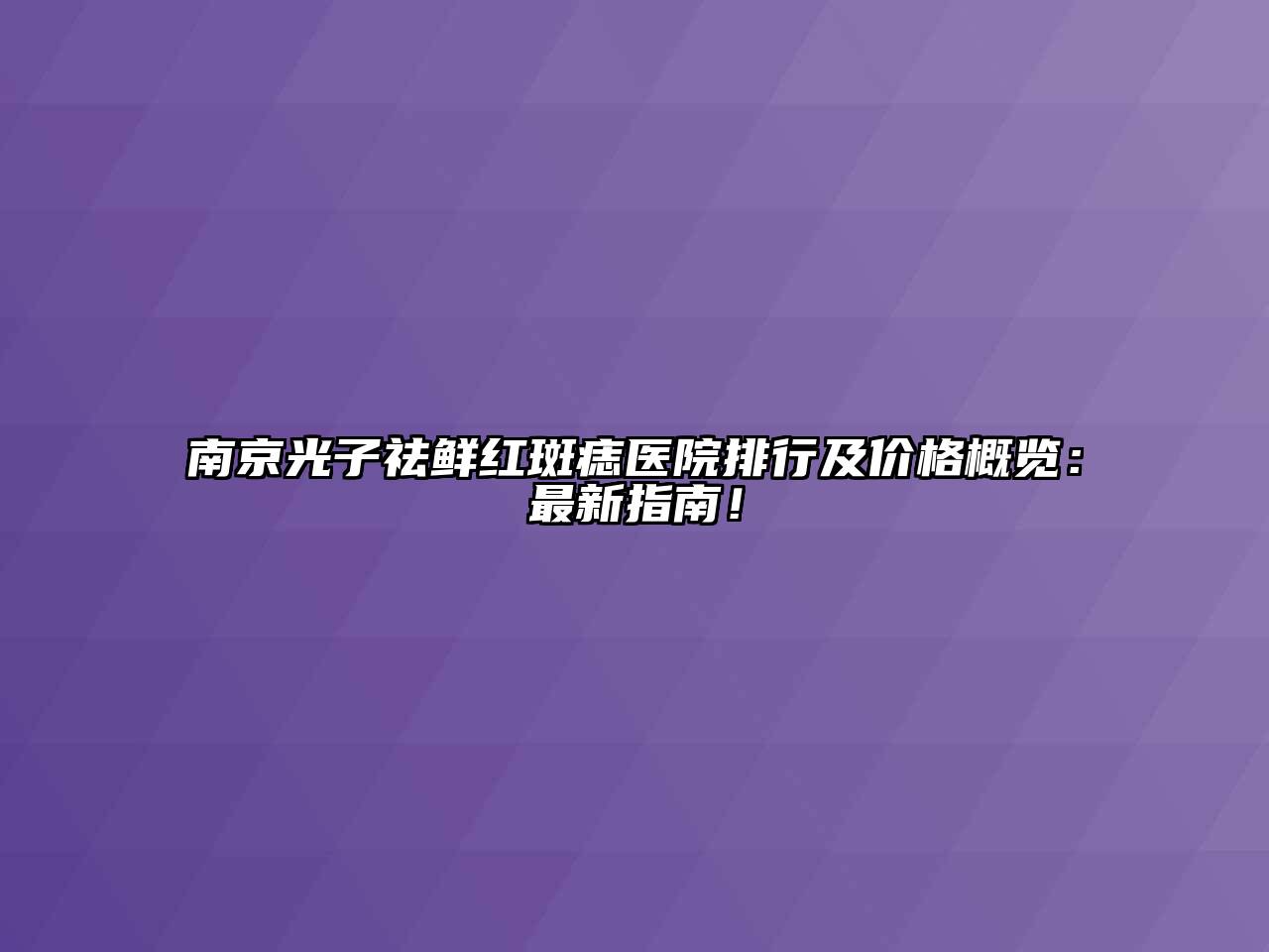 南京光子祛鲜红斑痣医院排行及价格概览：最新指南！