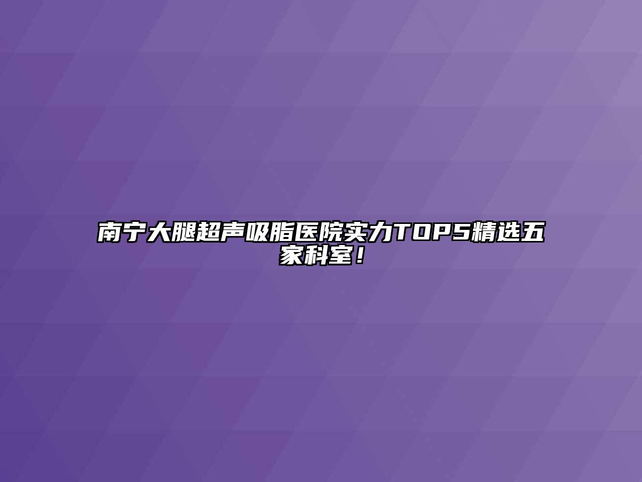 南宁大腿超声吸脂医院实力TOP5精选五家科室！