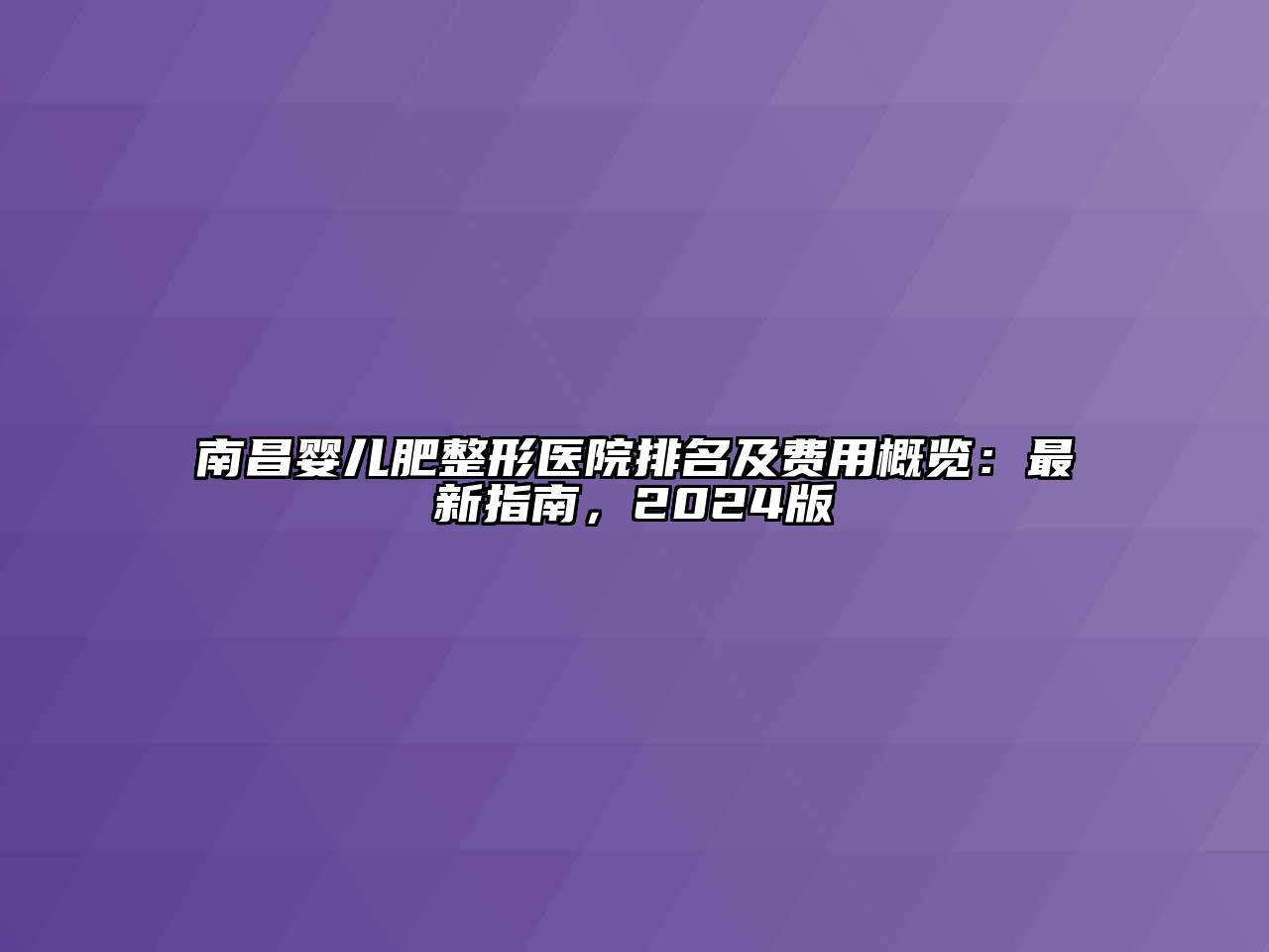 南昌婴儿肥整形医院排名及费用概览：最新指南，2024版