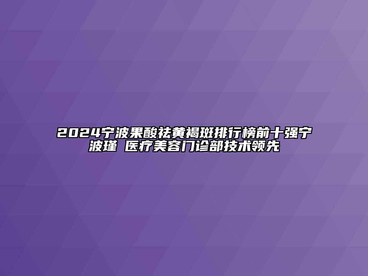 2024宁波果酸祛黄褐斑排行榜前十强宁波瑾媄医疗美容门诊部技术领先