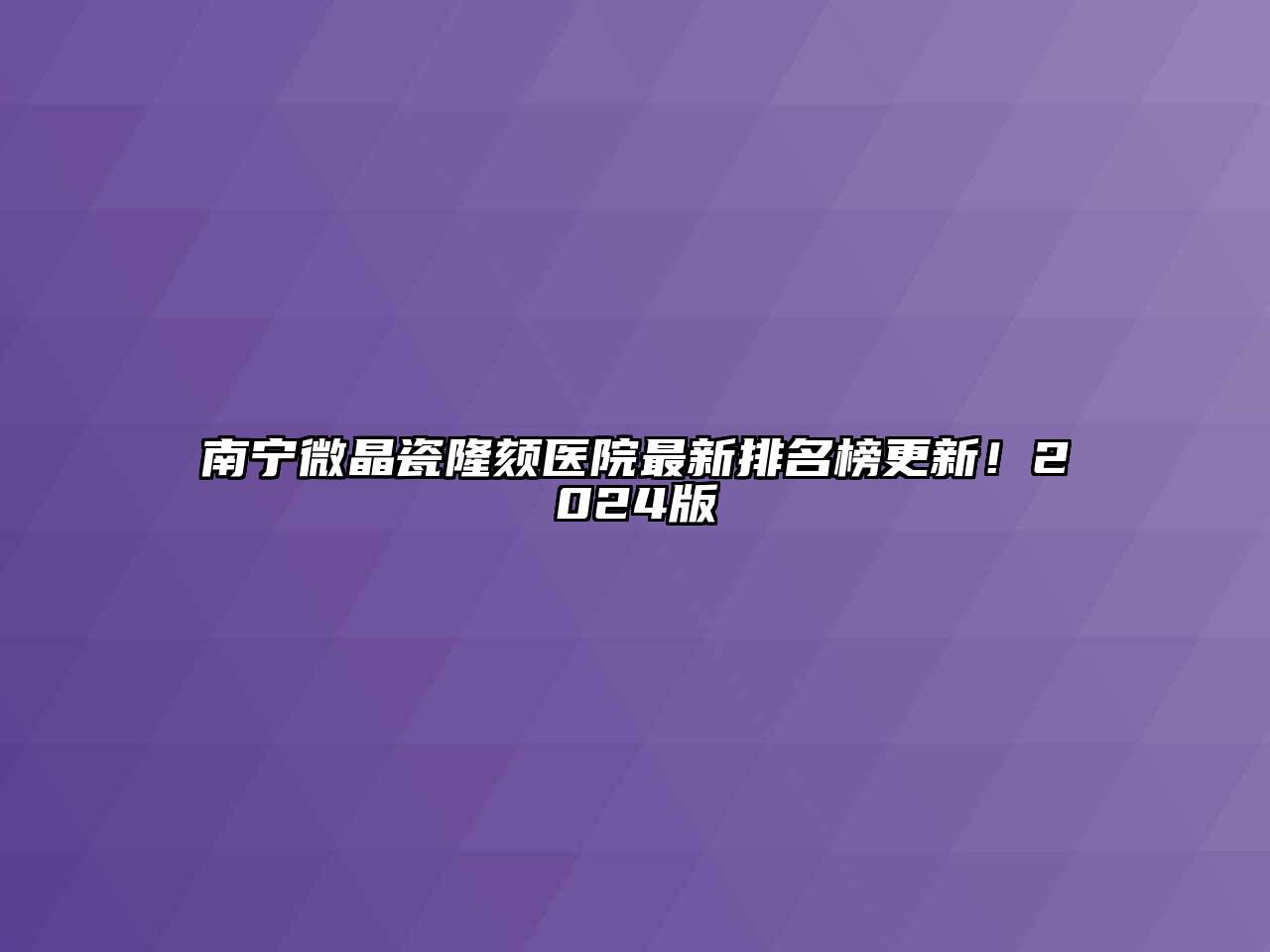 南宁微晶瓷隆颏医院最新排名榜更新！2024版