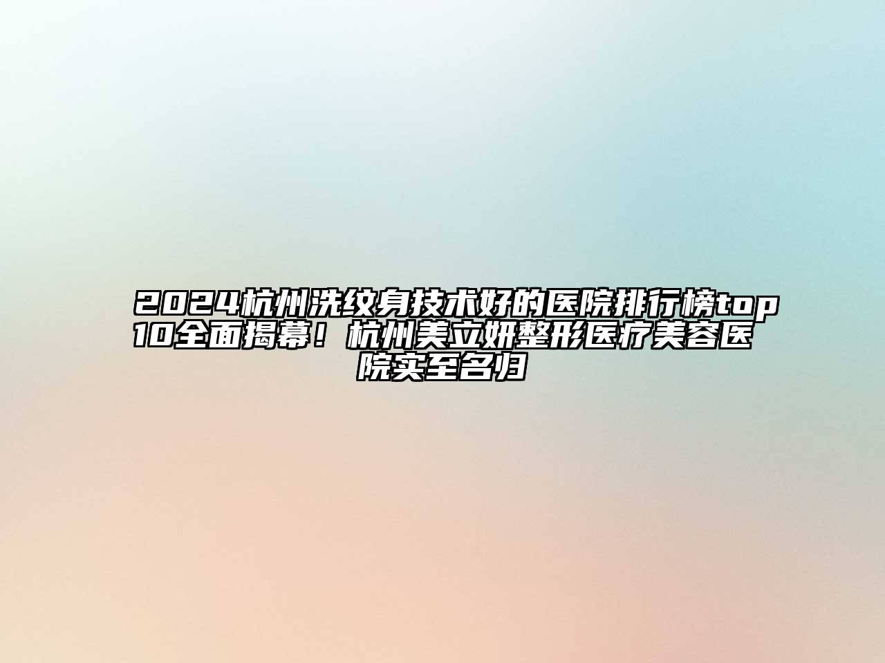 2024杭州洗纹身技术好的医院排行榜top10全面揭幕！杭州美立妍整形医疗美容医院实至名归