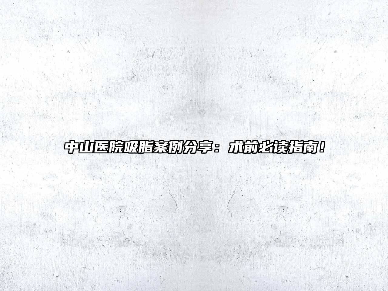 中山医院吸脂案例分享：术前必读指南！