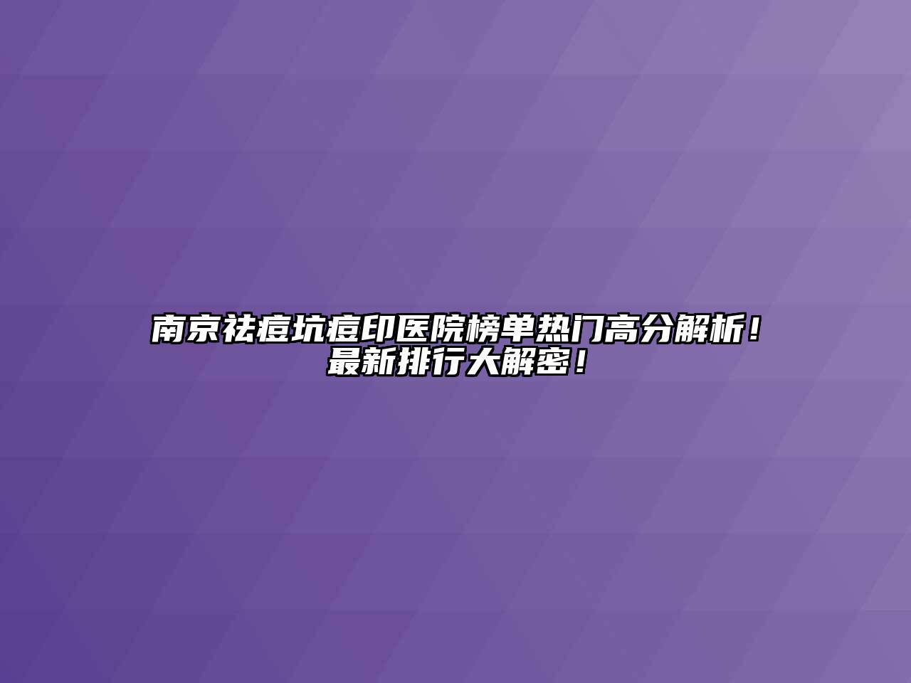 南京祛痘坑痘印医院榜单热门高分解析！最新排行大解密！