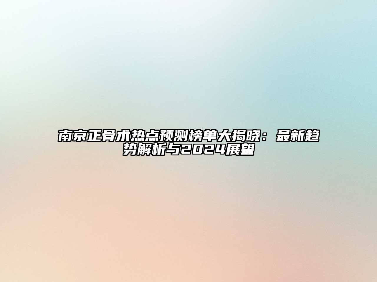 南京正骨术热点预测榜单大揭晓：最新趋势解析与2024展望