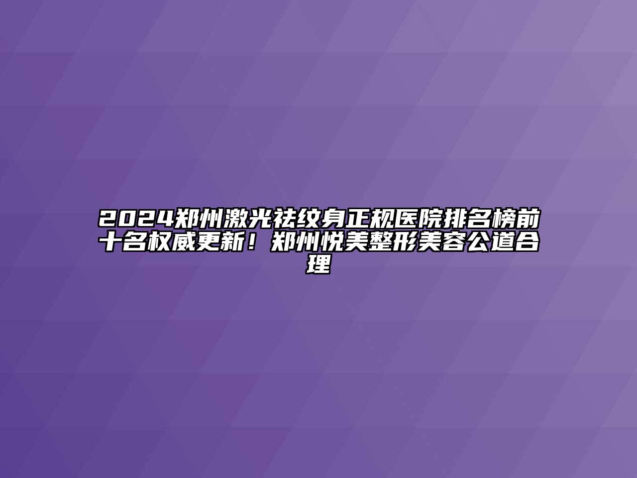 2024郑州激光祛纹身正规医院排名榜前十名权威更新！郑州悦美整形美容公道合理