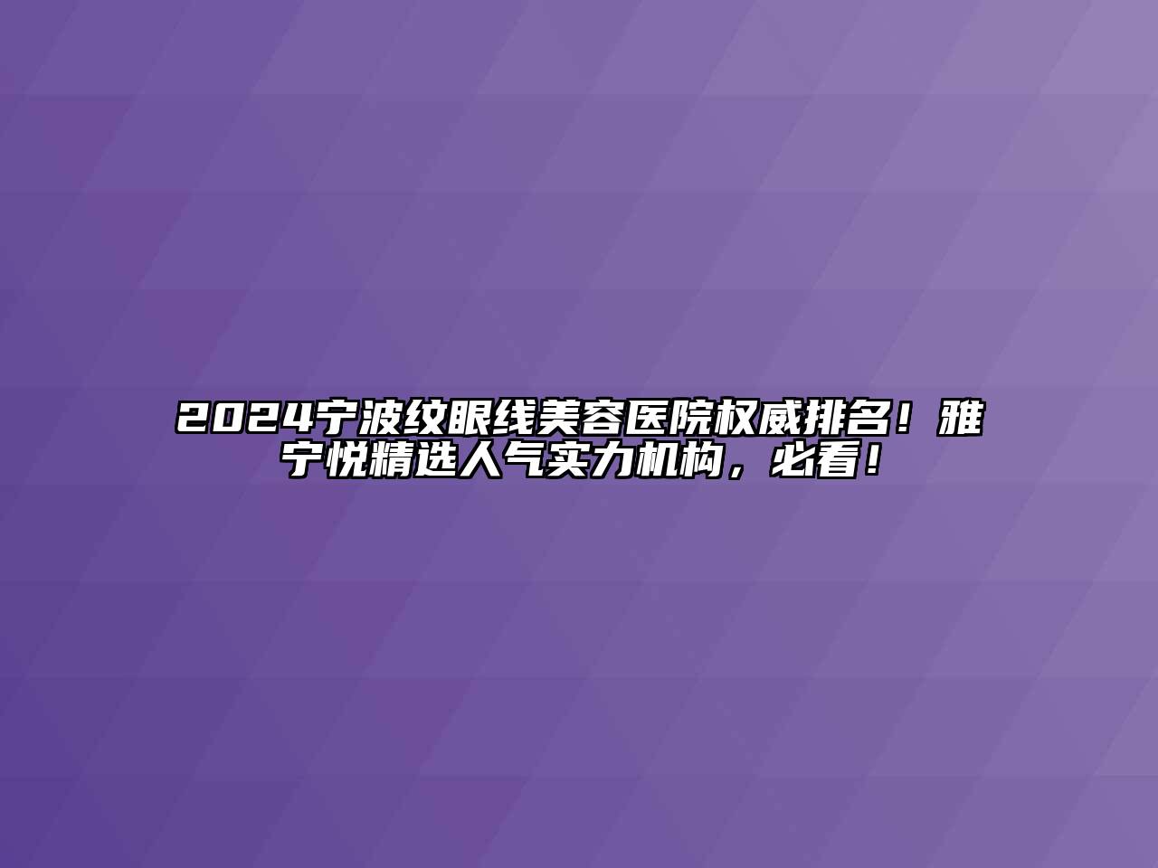 2024宁波纹眼线美容医院权威排名！雅宁悦精选人气实力机构，必看！