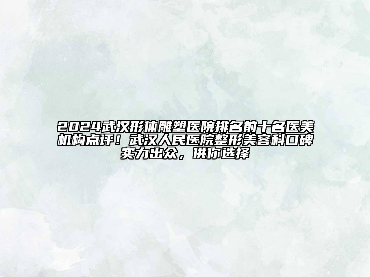 2024武汉形体雕塑医院排名前十名医美机构点评！武汉人民医院整形美容科口碑实力出众，供你选择