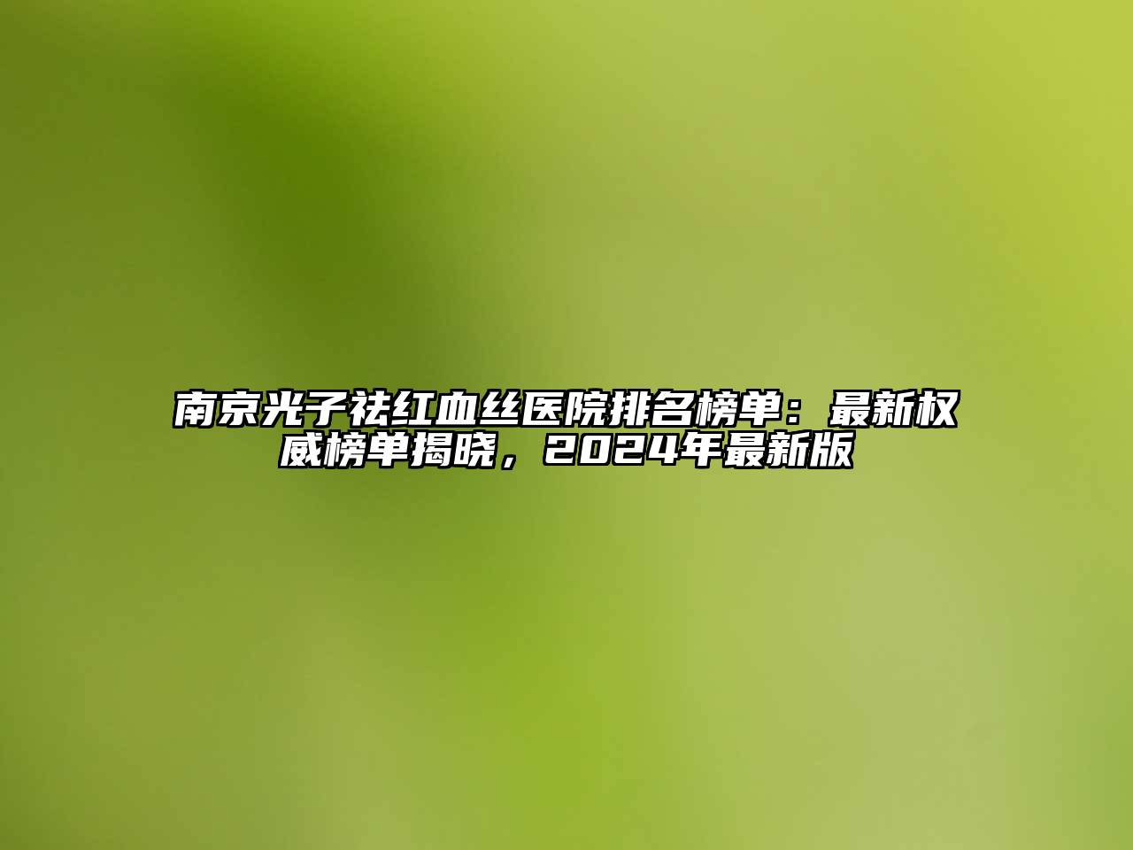 南京光子祛红血丝医院排名榜单：最新权威榜单揭晓，2024年最新版