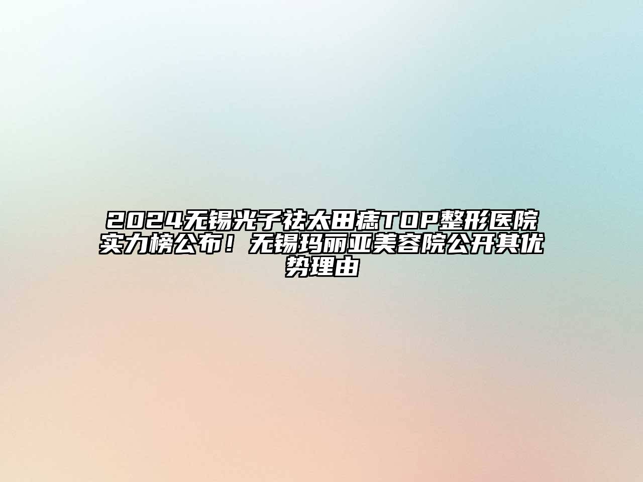 2024无锡光子祛太田痣TOP整形医院实力榜公布！无锡玛丽亚美容院公开其优势理由