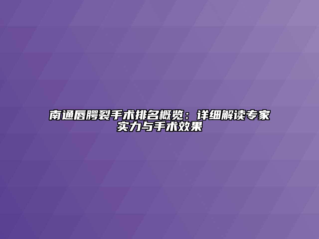 南通唇腭裂手术排名概览：详细解读专家实力与手术效果