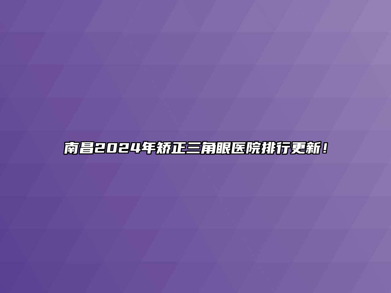 南昌2024年矫正三角眼医院排行更新！