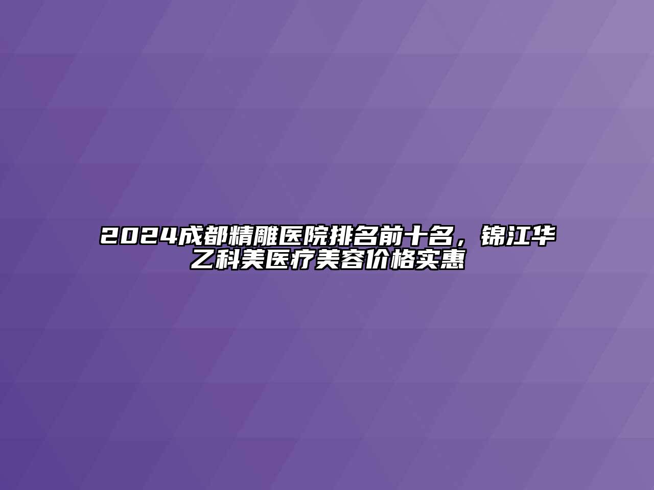 2024成都精雕医院排名前十名，锦江华乙科美医疗美容价格实惠