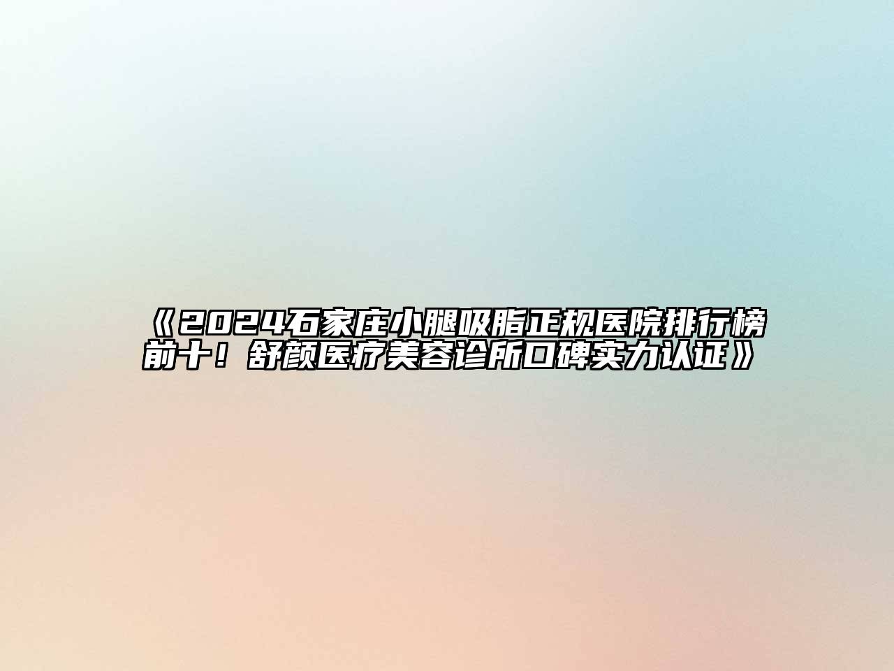 2024石家庄小腿吸脂正规医院排行榜前十！舒颜医疗美容诊所口碑实力认证