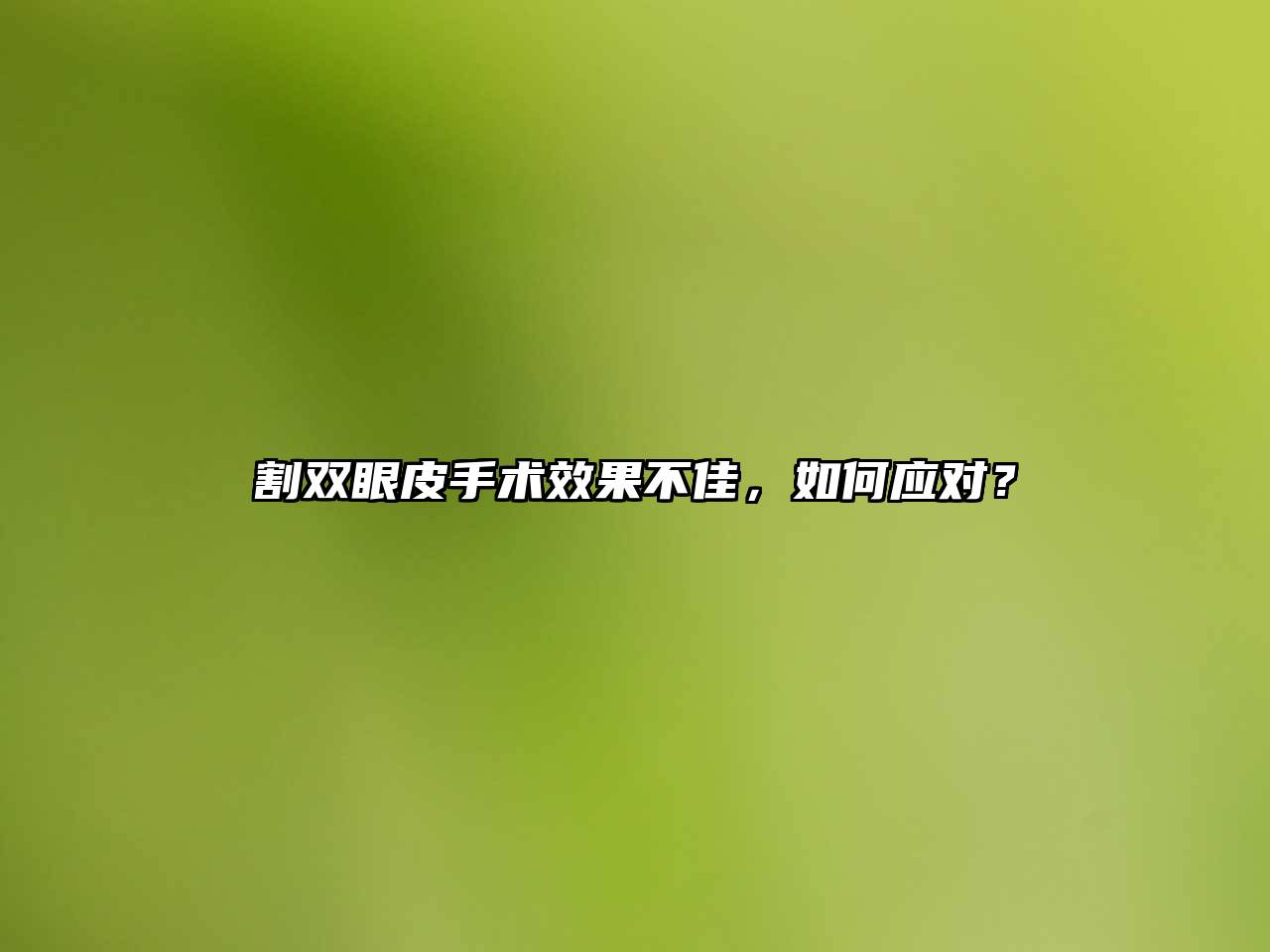 割双眼皮手术效果不佳，如何应对？