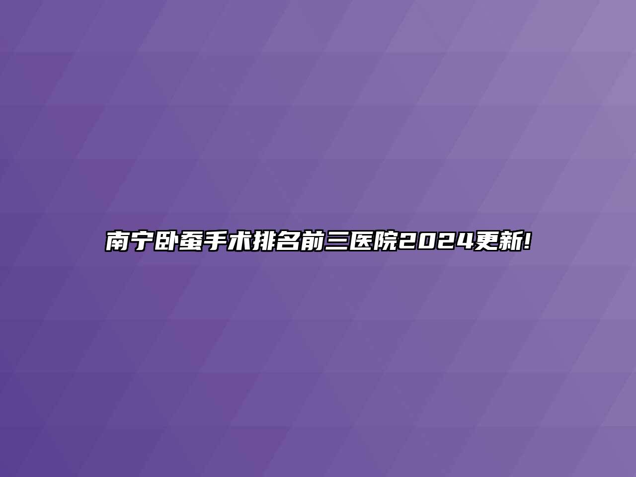 南宁卧蚕手术排名前三医院2024更新!