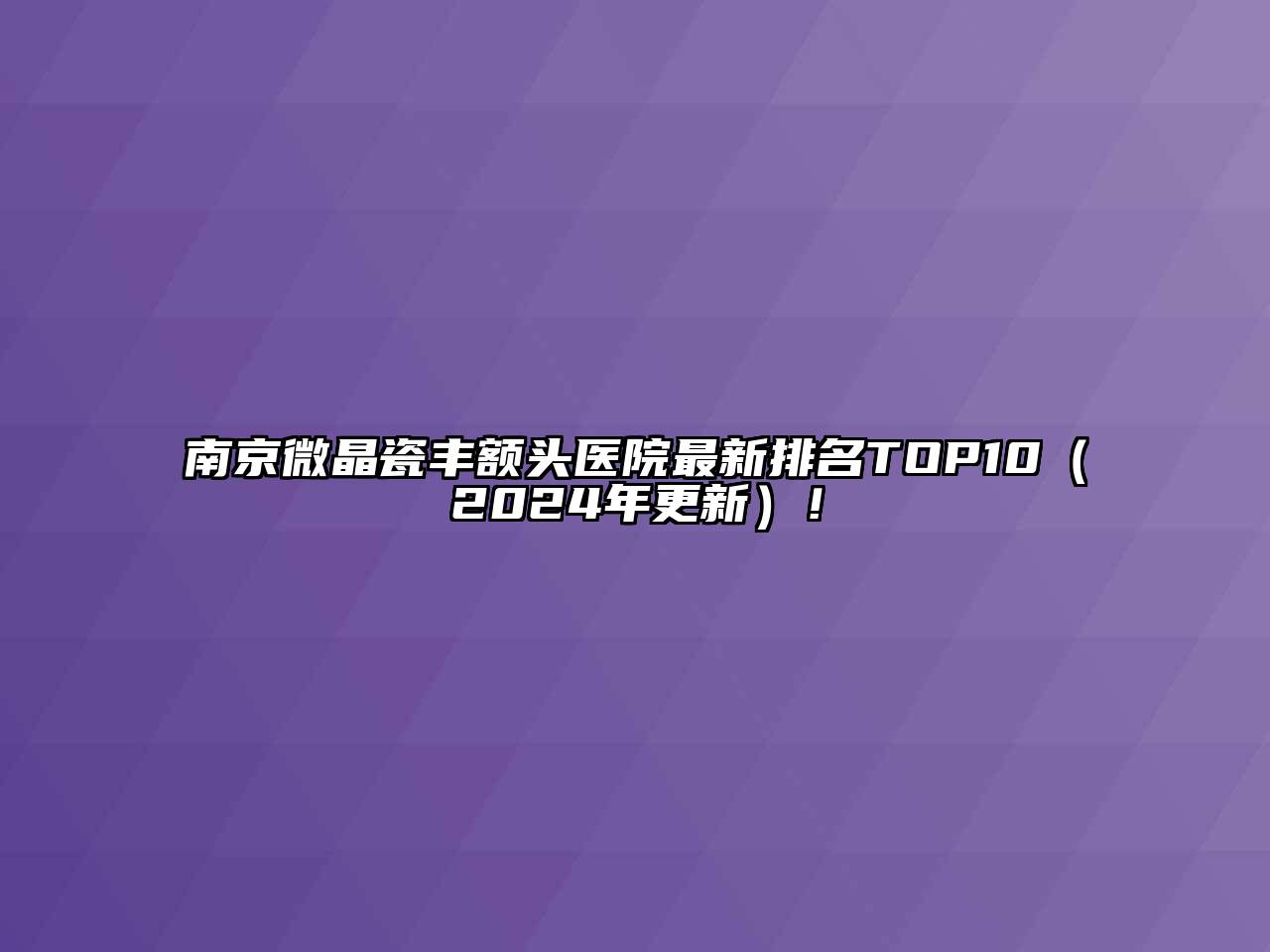 南京微晶瓷丰额头医院最新排名TOP10（2024年更新）！