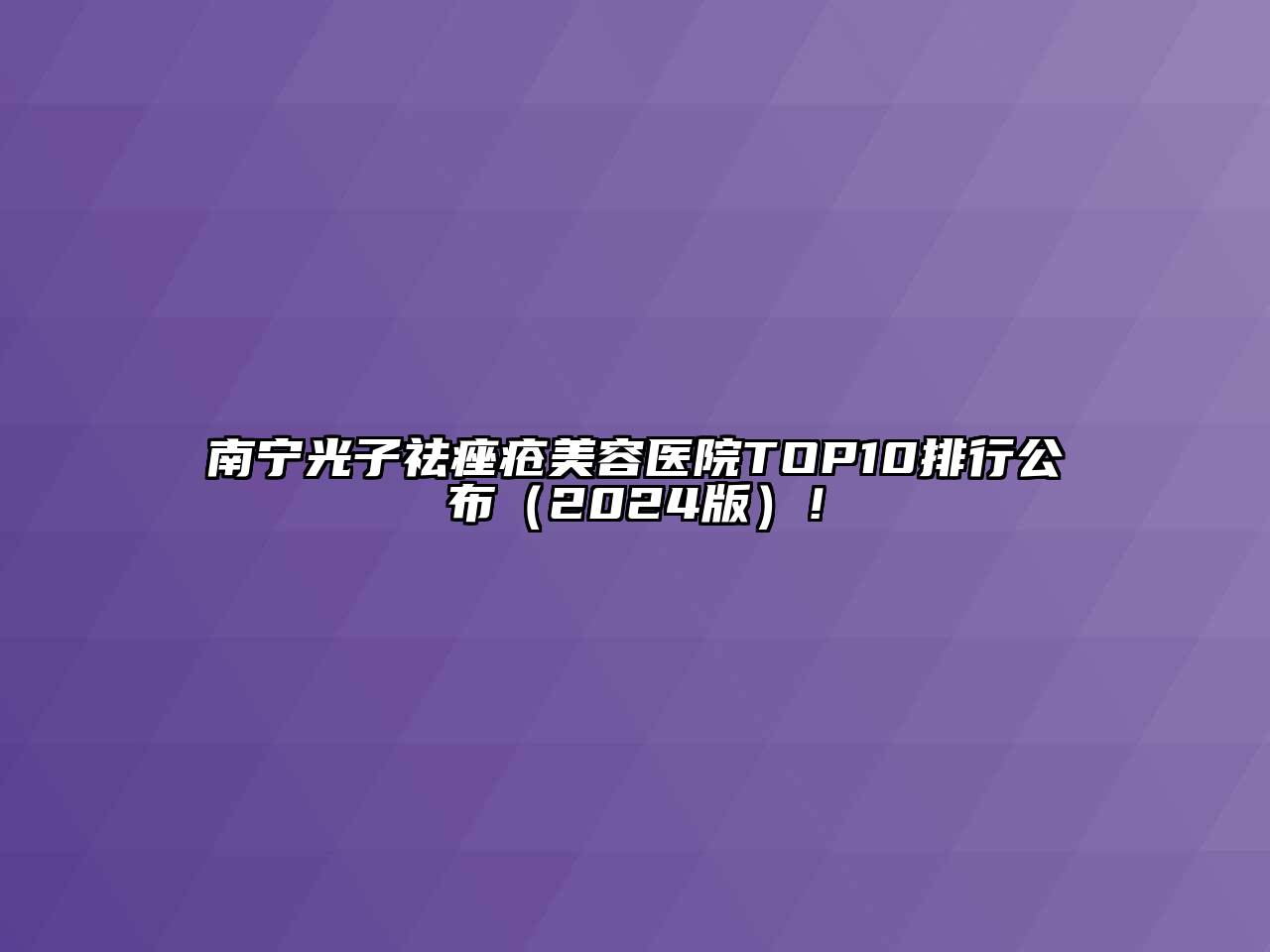 南宁光子祛痤疮美容医院TOP10排行公布（2024版）！