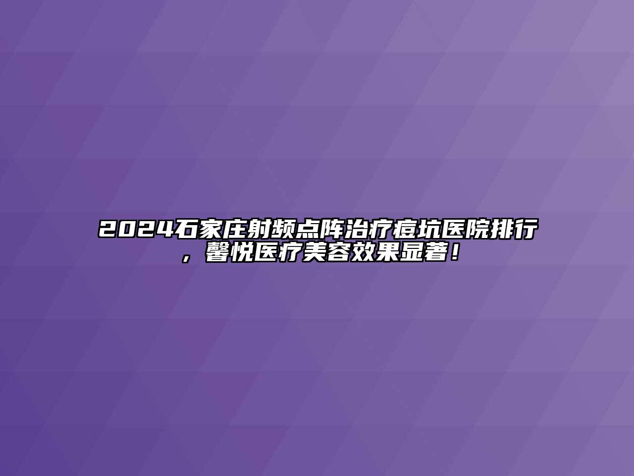 2024石家庄射频点阵治疗痘坑医院排行，馨悦医疗美容效果显著！