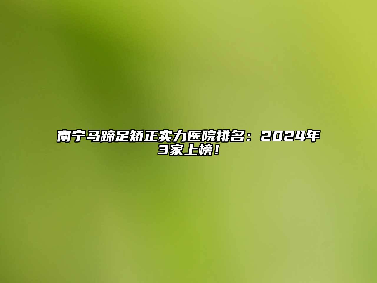 南宁马蹄足矫正实力医院排名：2024年3家上榜！