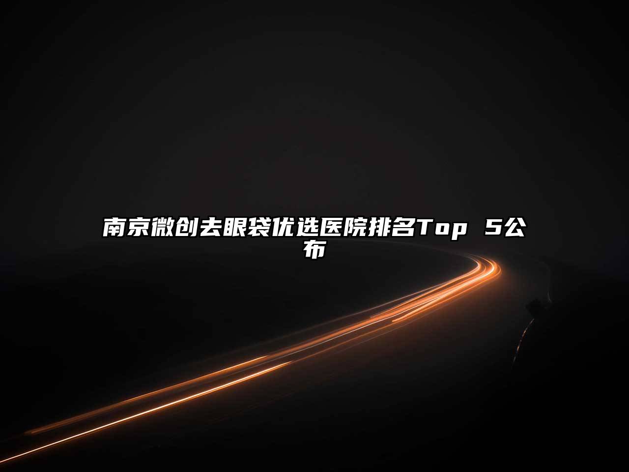 南京微创去眼袋优选医院排名Top 5公布