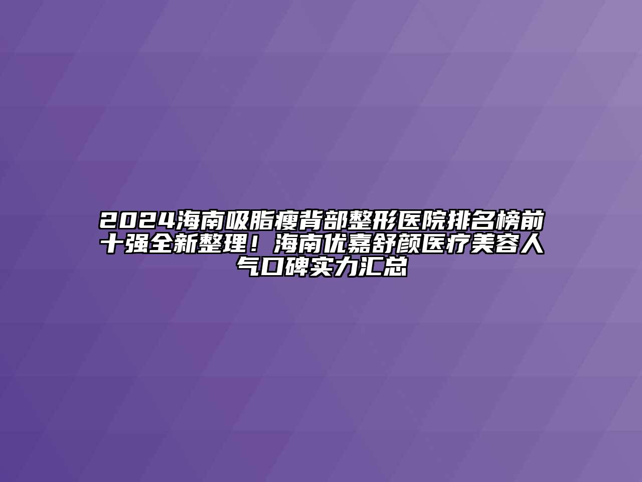 2024海南吸脂瘦背部整形医院排名榜前十强全新整理！海南优嘉舒颜医疗美容人气口碑实力汇总