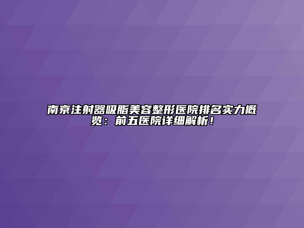 南京注射器吸脂美容整形医院排名实力概览：前五医院详细解析！