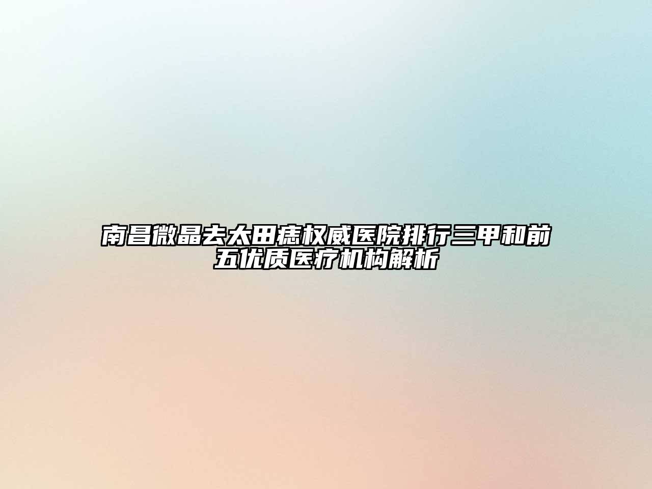 南昌微晶去太田痣权威医院排行三甲和前五优质医疗机构解析