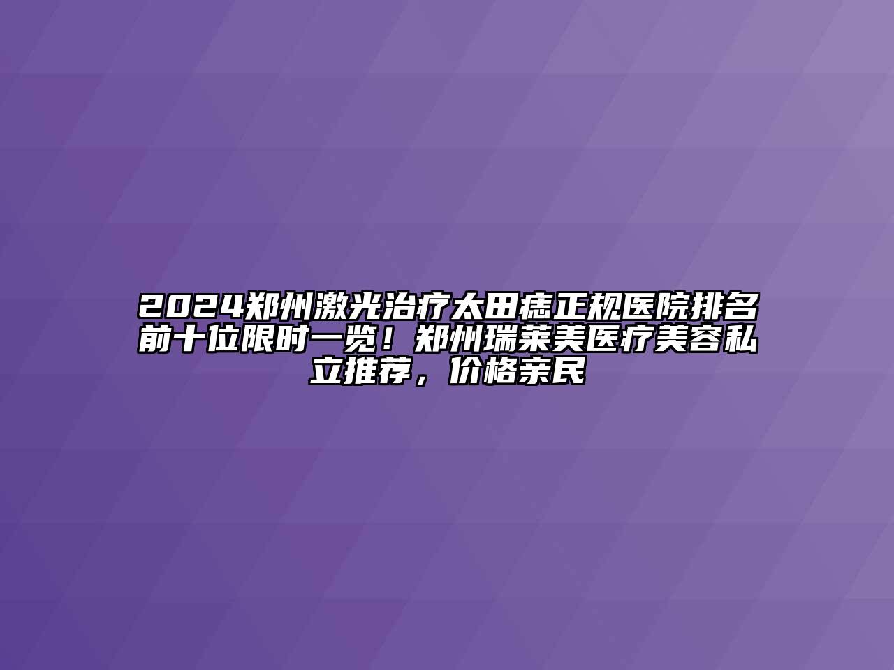 2024郑州激光治疗太田痣正规医院排名前十位限时一览！郑州瑞莱美医疗美容私立推荐，价格亲民