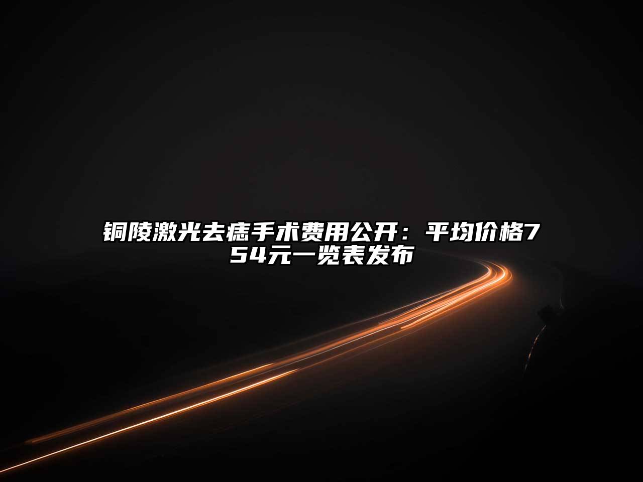 铜陵激光去痣手术费用公开：平均价格754元一览表发布
