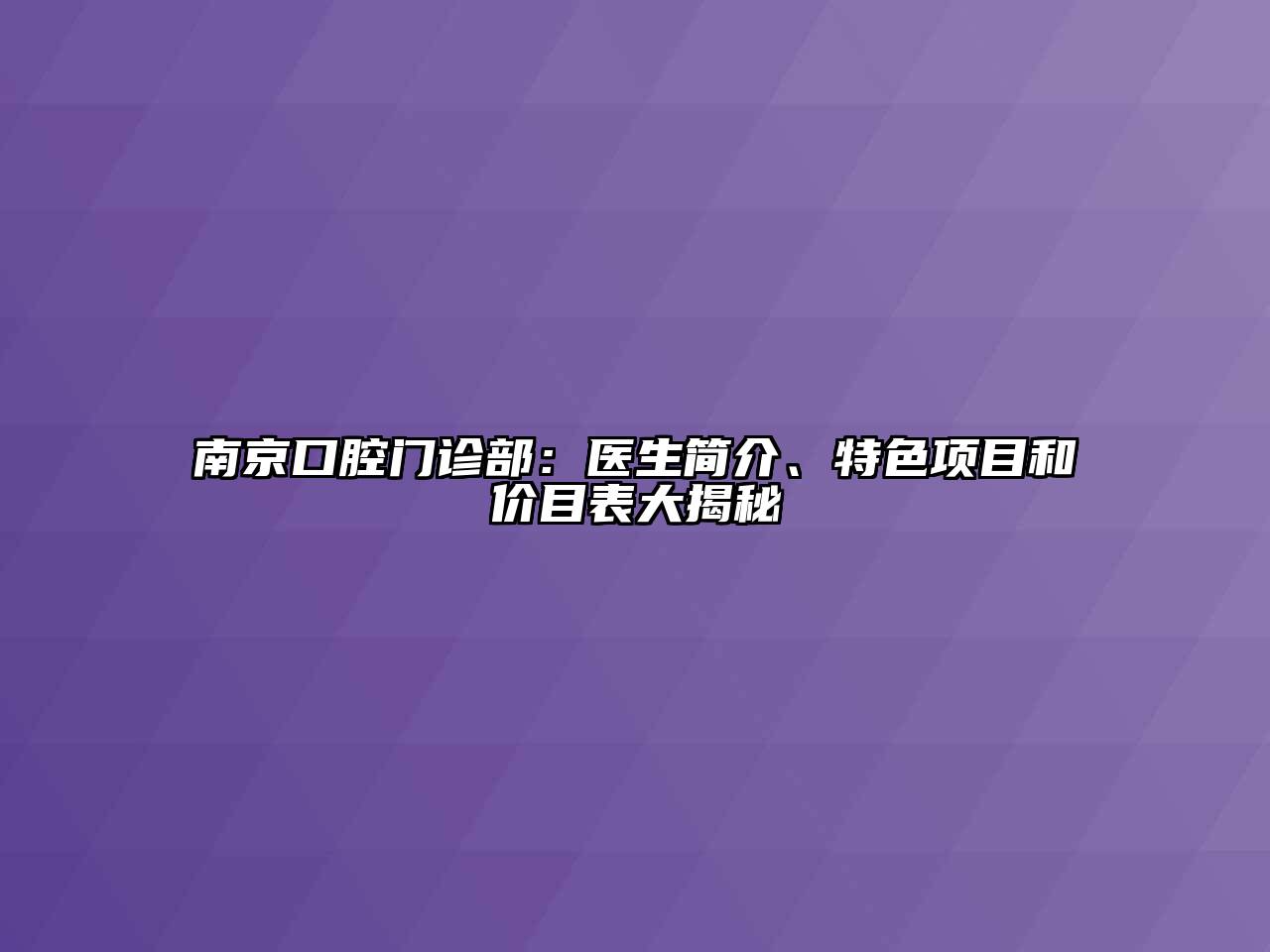 南京口腔门诊部：医生简介、特色项目和价目表大揭秘