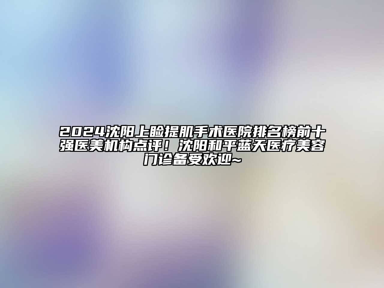2024沈阳上睑提肌手术医院排名榜前十强医美机构点评！沈阳和平蓝天医疗美容门诊备受欢迎~