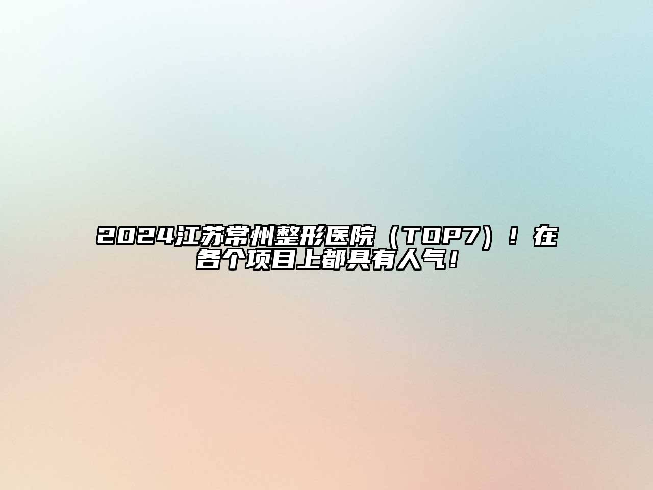 2024江苏常州整形医院（TOP7）！在各个项目上都具有人气！