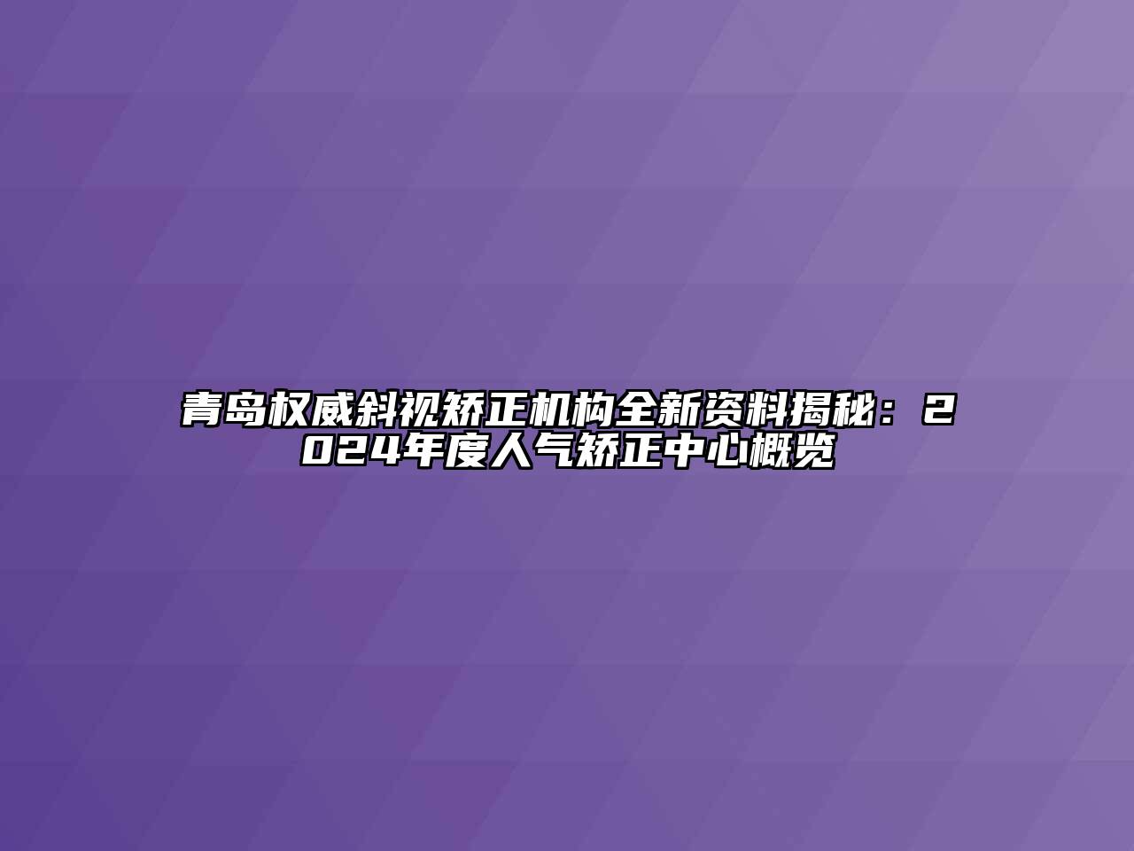 青岛权威斜视矫正机构全新资料揭秘：2024年度人气矫正中心概览